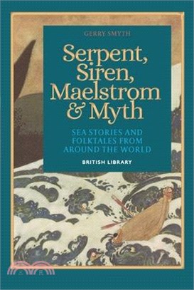 Serpent, Siren, Maelstrom, and Myth: Sea Stories and Folktales from Around the World