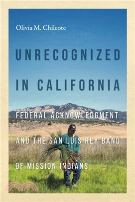 Unrecognized in California：Federal Acknowledgment and the San Luis Rey Band of Mission Indians