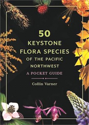 50 Keystone Flora Species of the Pacific Northwest: A Pocket Guide