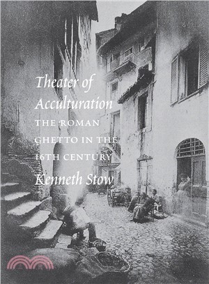 Theater of Acculturation ― The Roman Ghetto in the Sixteenth Century