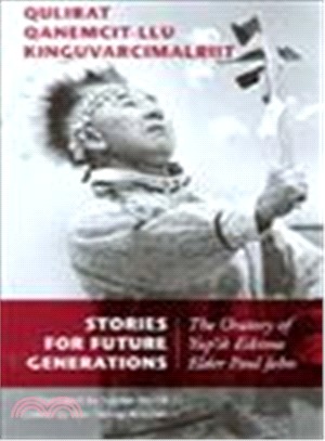 Stories for Future Generations/Qulirat Qanemcit-Llu Kinguvarcimalriit ― The Oratory of Yup'Ik Elder Paul John