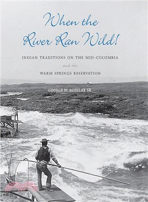 When The River Ran Wild! ─ Indian Traditions on the Mid-Columbia and the Warm Springs Reservation