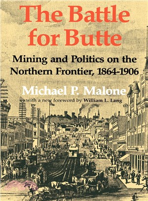 The Battle for Butte ─ Mining And Politics on the Northern Frontier, 1864?906