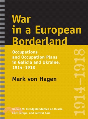 War in a European Borderland: Occupations and Occupation Plans in Galicia and Ukraine 1914-1918