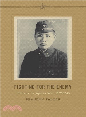 Fighting for the Enemy ― Koreans in Japan's War, 1937-1945