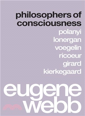 Philosophers of Consciousness ― Polanyi, Lonergan, Voegelin, Ricoeur, Girard, Kierkegaard