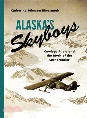 Alaska's Skyboys ─ Cowboy Pilots and the Myth of the Last Frontier
