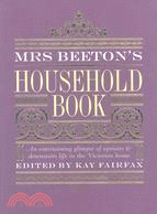 Mrs. Beeton's Household Book: An Entertaining Glimpse of Upstairs & Downstairs Life in the Victorian Home