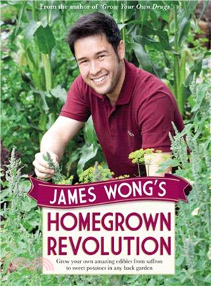 James Wong's Homegrown Revolution ─ Grow Your Own Amazing Edibles from Saffron to Sweet Potatoes in Any Back Garden