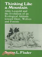 Thinking Like a Mountain: Aldo Leopold and the Evolution of an Ecological Attitude Toward Deer, Wolves, and Forests