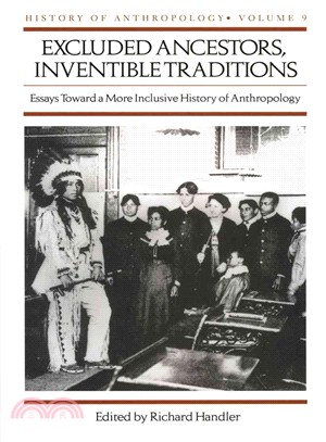 Excluded Ancestors, Inventible Traditions ― Essays Toward a More Inclusive History of Anthropology