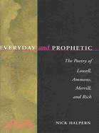 Everyday and Prophetic: The Poetry of Lowell, Ammons, Merrill, and Rich