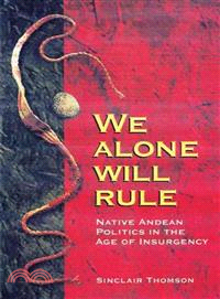 We Alone Will Rule ─ Native Andean Politics in the Age of Insurgency