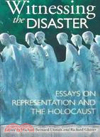 Witnessing the Disaster: Essays on Representation and the Holocaust