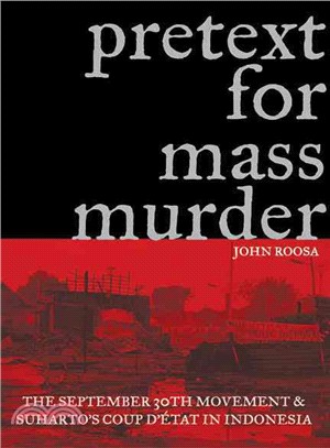 Pretext for Mass Murder—The September 30th Movement And Suharto's Coup D'etat in Indonesia