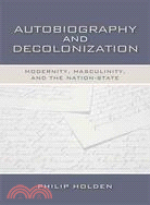 Autobiography and Decolonization: Modernity, Masculinity, and the Nation-state