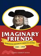 Imaginary Friends ─ Representing Quakers in American Culture, 1650-1950