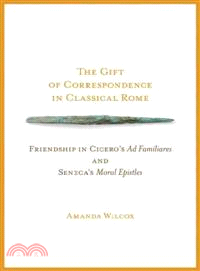 The Gift of Correspondence in Classical Rome—Friendship in Cicero's Ad Familiares and Seneca's Moral Epistles
