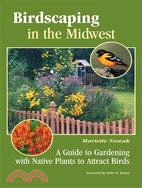 Birdscaping in the Midwest ─ A Guide to Gardening with Native Plants to Attract Birds