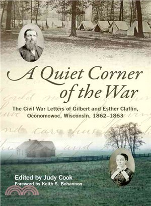 A Quiet Corner of the War ― The Civil War Letters of Gilbert and Esther Claflin, Oconomowoc, Wisconsin, 1862-1863