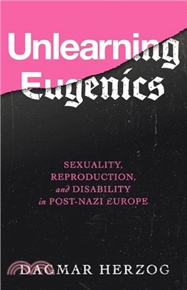 Unlearning Eugenics：Sexuality, Reproduction, and Disability in Post-Nazi Europe