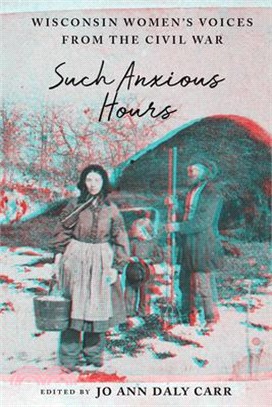 Such Anxious Hours ― Wisconsin Women's Voices from the Civil War