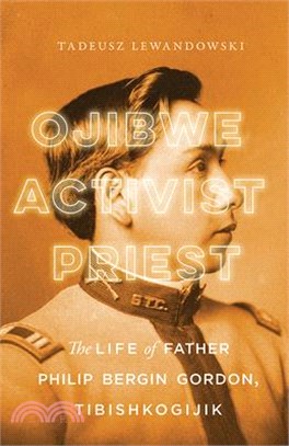 Ojibwe, Activist, Priest ― The Life of Father Philip Bergin Gordon, Tibishkogijik