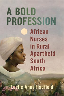 A Bold Profession: African Nurses in Rural Apartheid South Africa