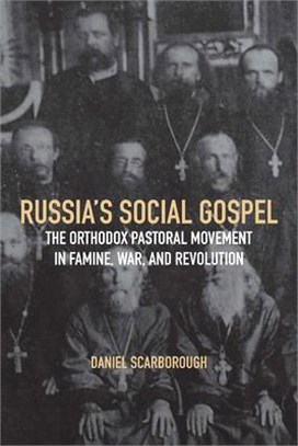 Russia's Social Gospel: The Orthodox Pastoral Movement in Famine, War, and Revolution