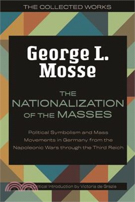 The Nationalization of the Masses: Political Symbolism and Mass Movements in Germany from the Napoleonic Wars Through the Third Reich