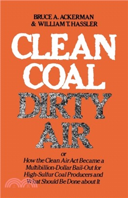 Clean Coal/Dirty Air：Or How the Clean Air ACT Became a Multibillion-Dollar Bail-Out for High-Sulfur Coal Producers