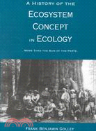 A History of the Ecosystem Concept in Ecology: More Than the Sum of the Parts