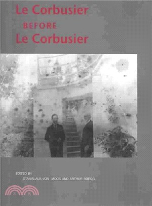 Le Corbusier Before Le Corbusier ― Applied Arts, Architecture Painting, Photography, 1907-1922