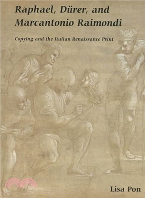 Raphael, Durer, and Marcantonio Raimondi ― Copying and the Italian Renaissance Print