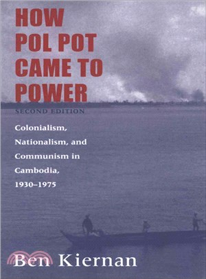 How Pol Pot Came to Power ─ Colonialism, Nationalism, and Communism in Cambodia, 1930 - 1975