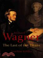 Richard Wagner ─ The Last Of The Titans