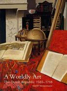 A Worldly Art ─ The Dutch Republic, 1585-1718