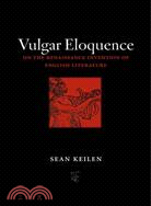 Vulgar Eloquence: On the Renaissance Invention of English Literature