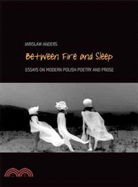 Between Fire and Sleep ─ Essays on Modern Polish Poetry and Prose