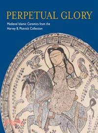 Perpetual Glory—Medieval Islamic Ceramics from the Harvey B. Plotnick Collection