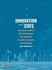 Innovation and the state :political choice and strategies for growth in Israel, Taiwan, and Ireland /