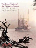 The Good Pirates of the Forgotten Bayous ─ Fighting to Save a Way of Life in the Wake of Hurricane Katrina