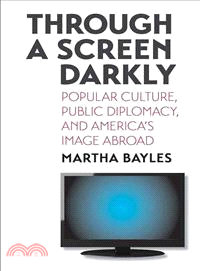 Through a Screen Darkly ─ Popular Culture, Public Diplomacy, and America's Image Abroad