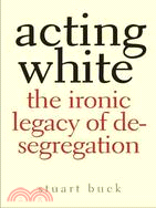 Acting White: The Ironic Legacy of Desegregation