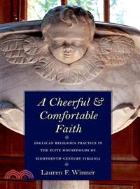 A Cheerful and Comfortable Faith: Anglican Religious Practice in the Elite Households of Eighteenth-century Virginia