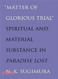Matter of Glorious Trial ― Spiritual and Material Substance in Paradise Lost