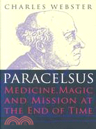 Paracelsus: Medicine, Magic and Mission at the End of Time