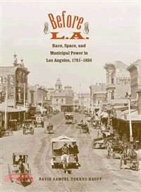 Before L. A. ― Race, Space, and Municipal Power in Los Angeles, 1781-1894