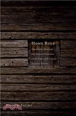 Home Rule ― Households, Manhood, and National Expansion on the Eighteenth-century Kentucky Frontier