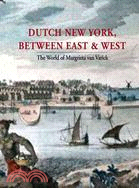 Dutch New York Between East & West: The Worlds of Margrieta van Varick